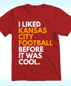 I Liked Kansas City Football Before It Was Cool Shirt