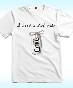 I Need A Diet Coke Shirt