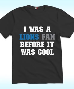 I Was A The Detroit Lions Fan Before It Was Cool Shirt