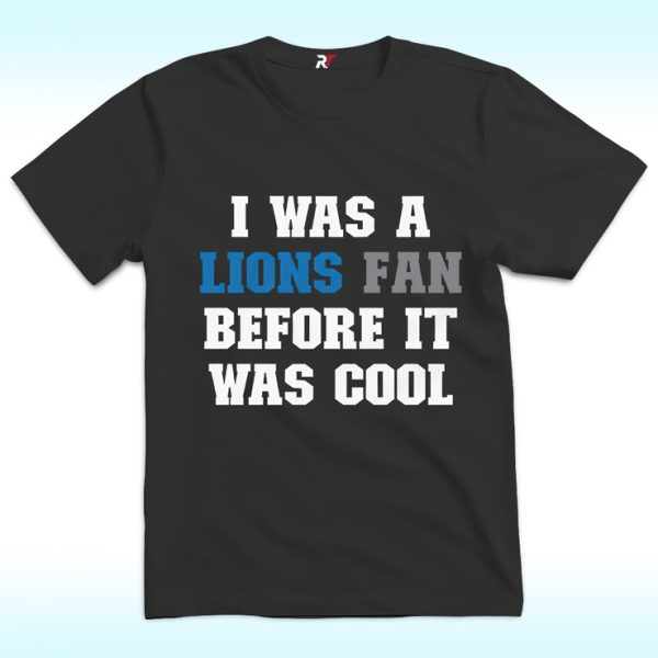 I Was A The Detroit Lions Fan Before It Was Cool Shirt