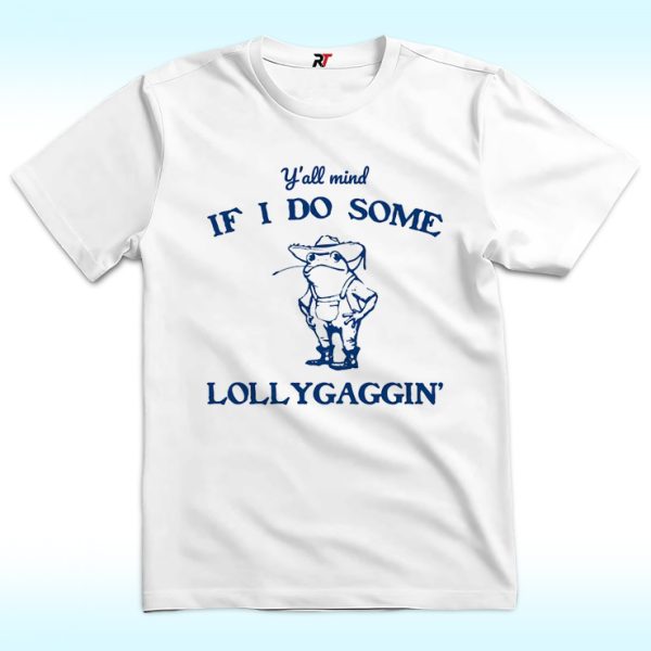 Y'all Mind If I Do Some Lollygaggin' Shirt, Funny Frog