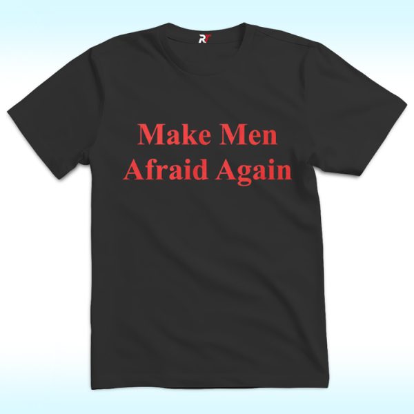 Make Men Afraid Again Shirt