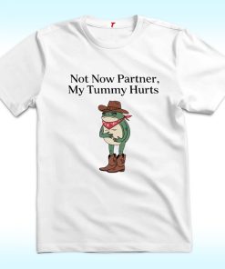 Not Now Partner My Tummy Hurts Shirt