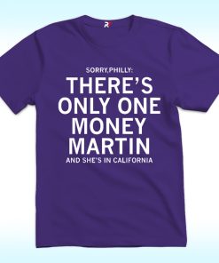 Sorry Philly There’s Only One Money Martin And She’s In California Shirt