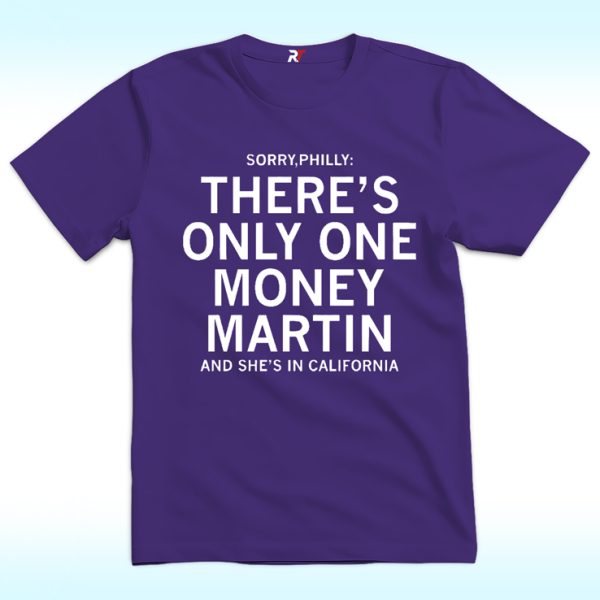 Sorry Philly There’s Only One Money Martin And She’s In California Shirt