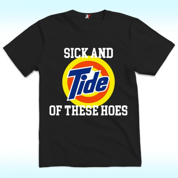 Sick And Tide Of These Hoes Shirt