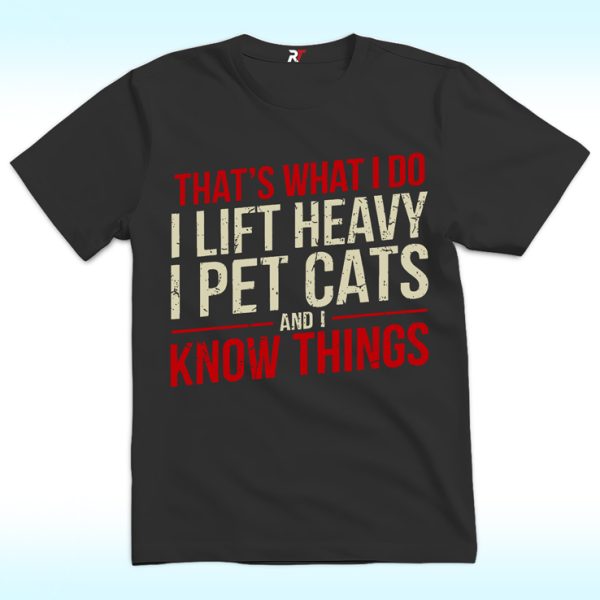 That’s What I Do I Lift Heavy I Pet Cats And I Know Things Shirt