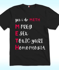 Yes I Do Meth Mpreg Esex Toxic Yuri Homophobia Shirt