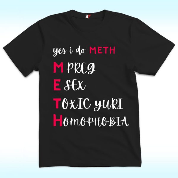 Yes I Do Meth Mpreg Esex Toxic Yuri Homophobia Shirt