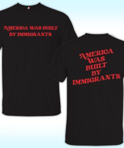America Was Built By Immigrants Shirt