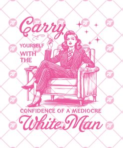 Carry Yourself With The Confidence Of A Mediocre White Man Shirt