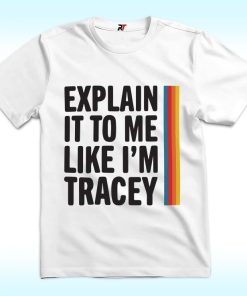 Explain It To Me Like I'm Tracey Shirt