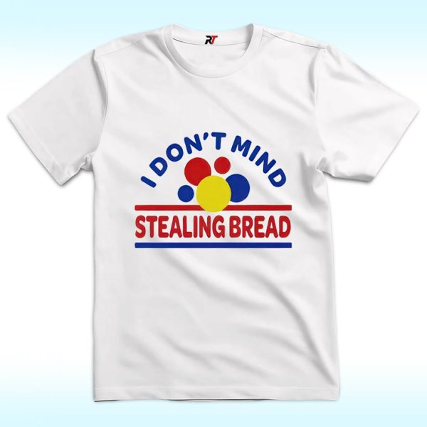 I Don’t Mind Stealing Bread Shirt