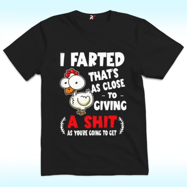 I Farted That’s As Close To Giving A Shit As You’re Going To Get T Shirt