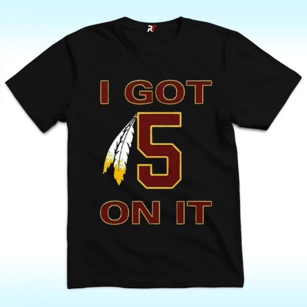 I Got 5 On It Shirt, Wasington Commanders