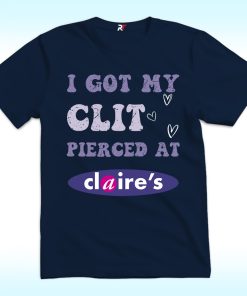 I Got My Clit Pierced at Claire's Shirt