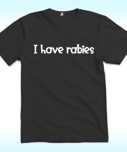 I Have Rabies Shirt