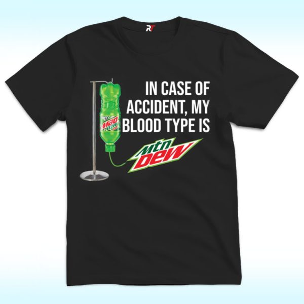 In Case Of Accident My Blood Type Is Mountain Dew Shirt