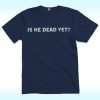 Is He Dead Yet Shirt, Not Subtle Anti Trump