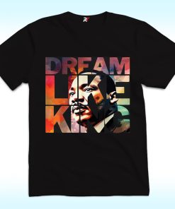 Martin Luther King Dream Like King Shirt