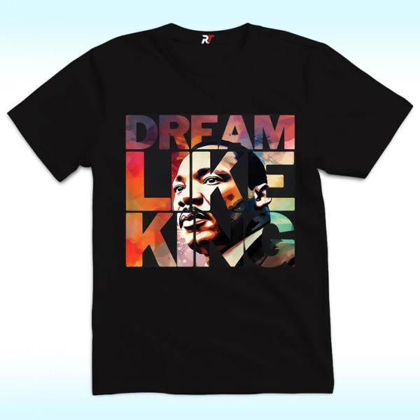 Martin Luther King Dream Like King Shirt