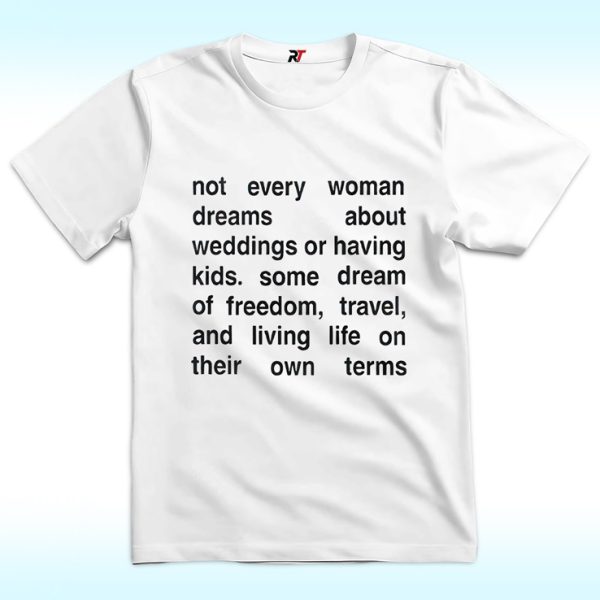 Not Every Woman Dreams About Weddings Or Having Kids Shirt