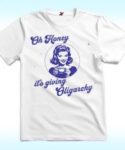 Oh Honey, It's Giving Oligarchy Shirt, Anti Trump