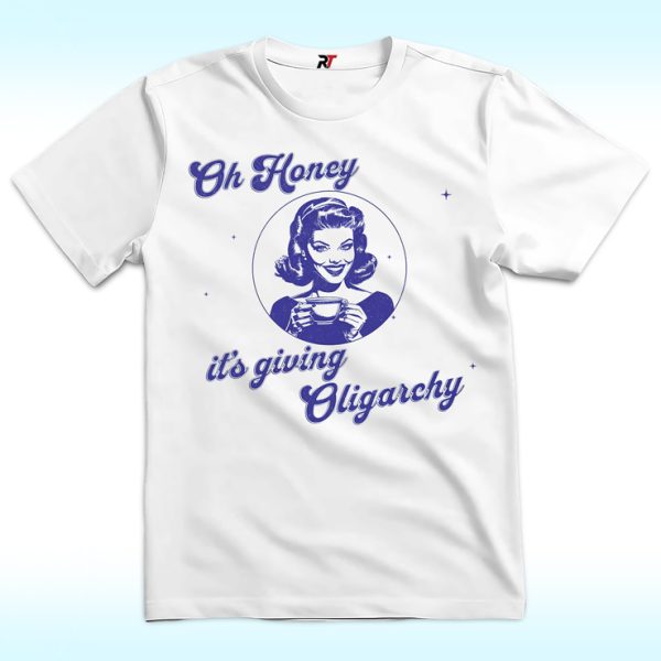 Oh Honey, It's Giving Oligarchy Shirt, Anti Trump