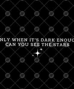 Only When It's Dark Enough, Can You See The Stars Shirt
