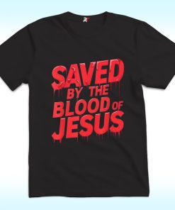 Saved By The Blood Of Jesus Shirt