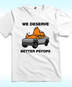 We Better Deserve Better Psyops Shirt