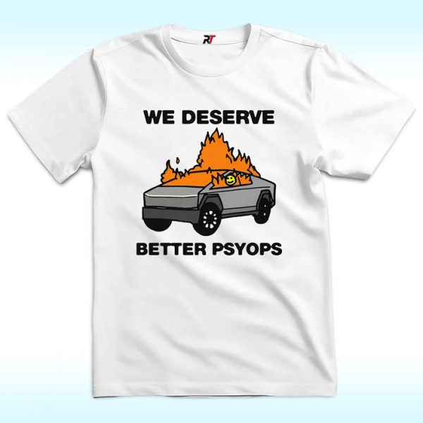 We Better Deserve Better Psyops Shirt