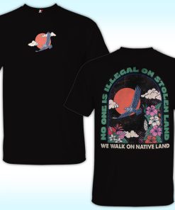 No One Is illegal On Stolen Land, We Walk On Native Land Shirt