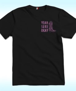 Yeah Sure Okay Shirt
