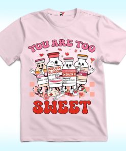 You Are Too Sweet Nurse Valentine Shirt