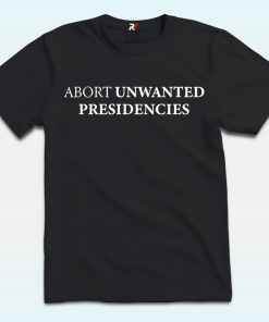 Abort Unwanted Presidencies Shirt, Anti Trump