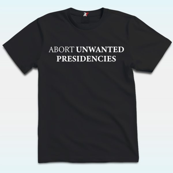 Abort Unwanted Presidencies Shirt, Anti Trump