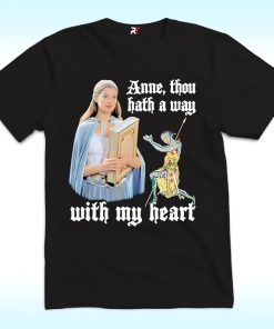 Anne, Though Hath A Way With My Heart Shirt