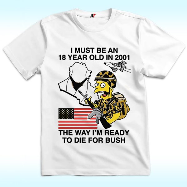 Bart Simpson I Must Be An 18 Year Old In 2001 The Way I’m Ready To Die For Bush Shirt