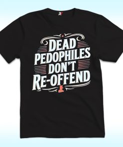 Dead Pedophiles Don’t Reoffend Shirt