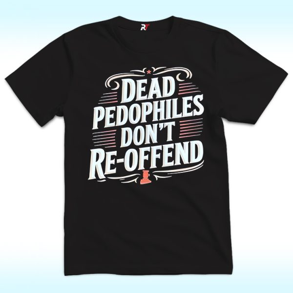 Dead Pedophiles Don’t Reoffend Shirt