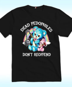 Dead Pedophiles Don't Reoffend T Shirt