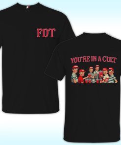 FDT, You Are In Cult Shirt, Anti Trump and Maga