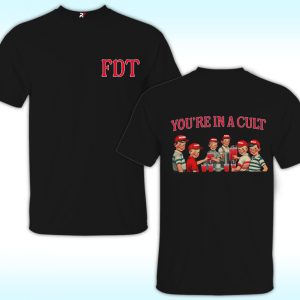 FDT, You Are In Cult Shirt, Anti Trump and Maga