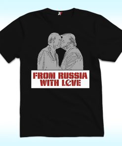 From Russia With Love Shirt, Trump Putin Kissing, Anti Trump