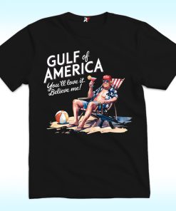 Gulf of America, You'll Love It. Believe Me Shirt