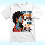 How You Gonna Win When You Ain't Right Within Shirt