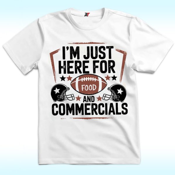 I Am Just Here For Food And Commercials Shirt, Super Sunday Halftime Super Bowl