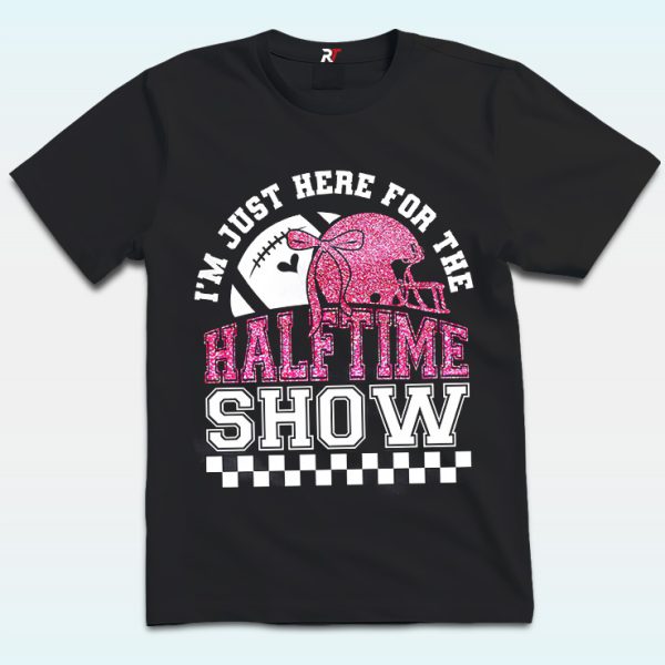 I'm Just Here For Halftime Show Super Bowl Shirt 2025