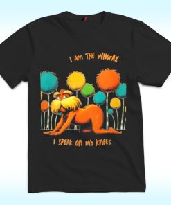 I Am The Whorax I Speak On My Knees Shirt, Whorax Lorax Parody Funny